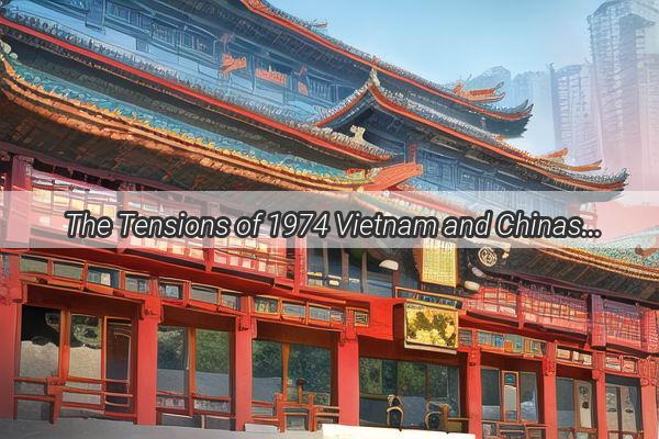 The Tensions of 1974 Vietnam and Chinas Unraveling Alliance